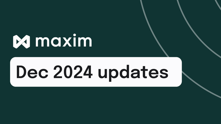 Maxim AI - Product Updates, December 2024 ✨